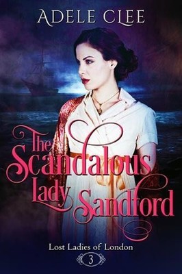 The Scandalous Lady Sandford: Volume 3 (Lost Ladies of by Clee, Adele 1999893816