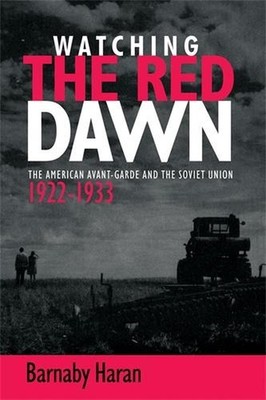 Watching the Red Dawn: The American Avant-Garde and the Soviet Union by Barnaby