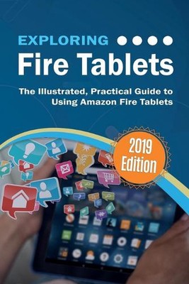 Exploring Fire Tablets: The Illustrated, Practical Guide to using Amazon's Fire
