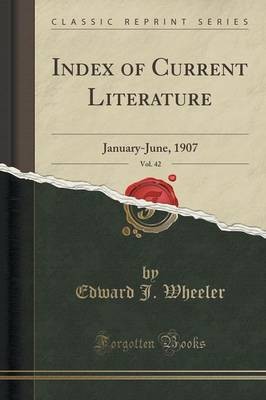 Index of Current Literature, Vol. 42, Edward J. Wh