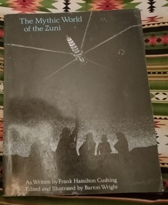 Mythic World of the Zuni : As Written by Frank Hamilton Cushing by Barton Wright