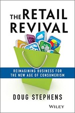 The Retail Revival: Reimagining Business for the New Age of Consumerism By Doug