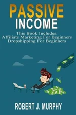 Passive Income: 2 Manuscripts - Affiliate Marketing For Beginners, Dropship...