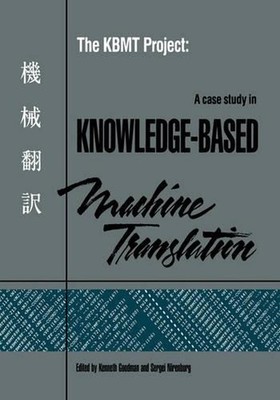 The KBMT Project: A Case Study in Knowledge-Based Machine Translation by Kenneth