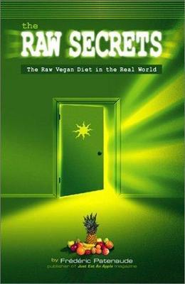 The Raw Secrets: The Raw Vegan Diet in the Real World by Patenaude, Frederic, Ve