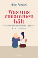 Was Uns ZusammenhäLt | Bekannte PersöNlichkeiten üBer Ihre Freundschaften | Buch