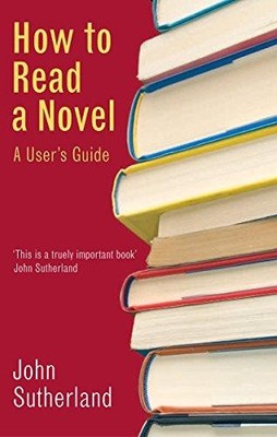 How to Read a Novel: A User's Guide - SUTHERLAND, JOHN