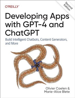 Developing Apps with GPT-4 and ChatGPT: Build Intelligent Chatbo