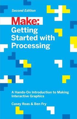 Getting Started with Processing: A Hands-On Introduction to Making Interactive 