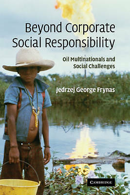 Beyond Corporate Social Responsibility Oil Multinationals and Social Challenges