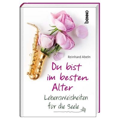 Du bist im besten Alter: Lebensweisheiten für die Seele, Reinhard Abeln