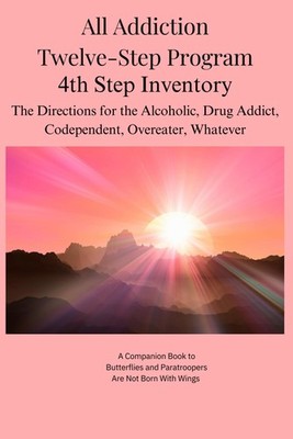 All Addiction Twelve-Step Program - 4th Step Inventory: The Directions for the A