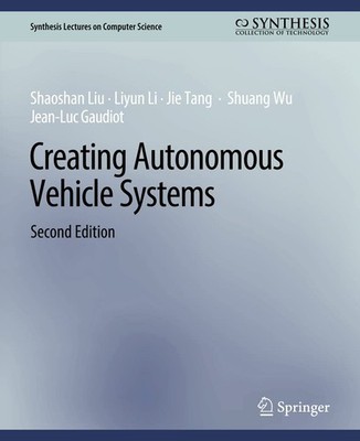 Creating Autonomous Vehicle Systems, Second Edition (Synthesis Lectures on Comp,