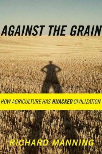 Against the Grain: How Agriculture Has Hijacked Civilization - Hardcover - GOOD