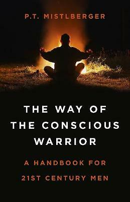 Way of the Conscious Warrior, The - A Handbook for 21st Century Men by P.t....