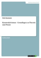 Konstruktivismus - Grundlagen Zu Theorie Und Praxis Felix Hessmann