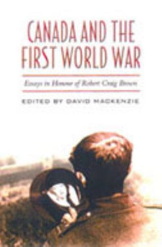 Canada and the First World War : Essays in Honour of Robert Craig Brown by ...