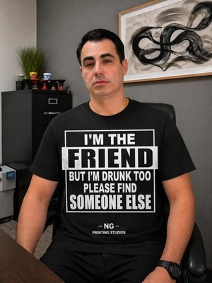  I'M THE FRIEND BUT I'M DRUNK TO PLEASE FINF SOME UNISEX COLOR BLACK Gildan   