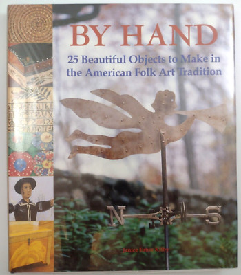 By Hand : 25 Beautiful Objects to Make in the American Folk Art Tradition by...