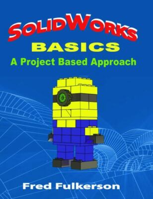 SolidWorks Basics: A Project Based Approach [Volume 1]