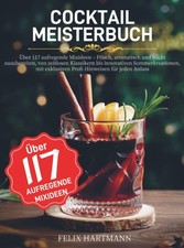 Cocktail Meisterbuch: &Uuml;ber 117 aufregende Mixideen &ndash; Frisch, aromatisch und