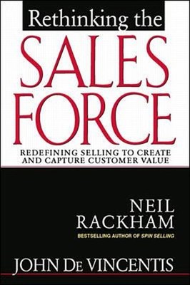 Rethinking the Sales Force: Redefining Selling to Create and Capt