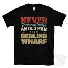 NEVER UNDERESTIMATE AN OLD MAN FROM GEDLING WHARF T-SHIRT xmas gift arnold