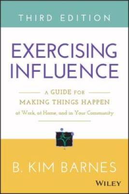 Exercising Influence: A Guide for Making Things Happen at Work, at Home,  - GOOD