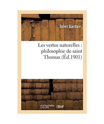 Les Vertus Naturelles: Philosophie de Saint Thomas, Jules Gardair