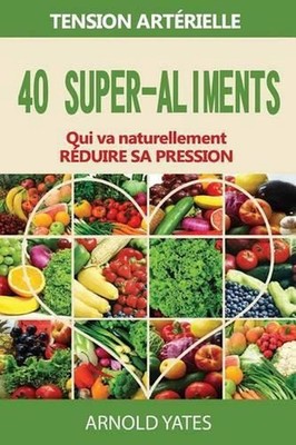 Solutions de Hypertension Arterielle: : 40 Super-Aliments Qui Abaissera Naturell