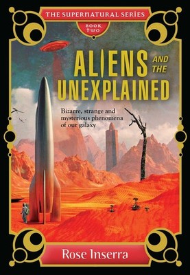 Aliens and the Unexplained: Bizarre, strange and mysterious phenomena of our gal
