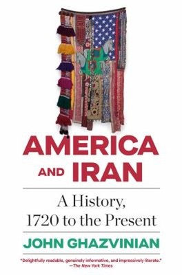 America and Iran : A History, 1720 to the Present Paperback John