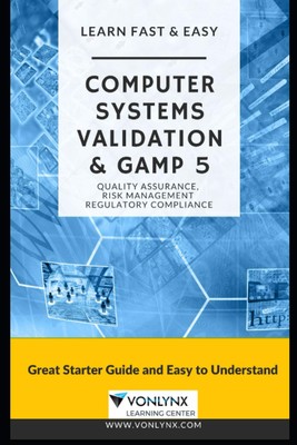 Computer System Validation and GAMP 5: Learn Fast and Easy Qualit