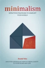 Minimalism: Effective Strategies To Simplify Your World. Discover Minimalist ...