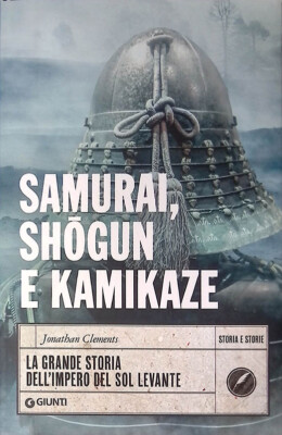 Samurai, shogun e kamikaze. La grande storia dell'impero del Sol Levante