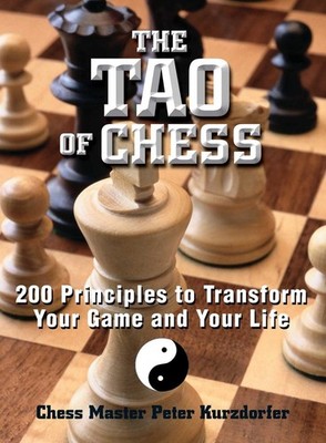 The Tao of Chess: 200 Principles to Transform Your Game and Your Life by Peter K