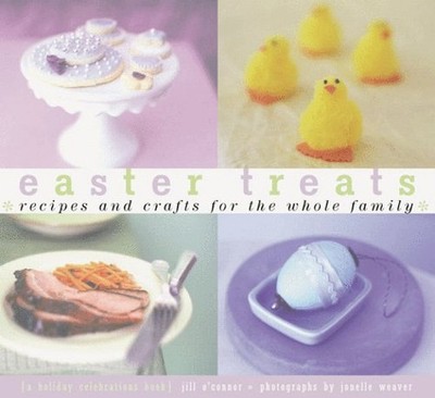Easter Treats : Recipes and Crafts for the Whole Family, a Holida