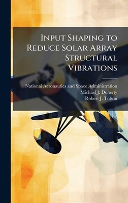 Input Shaping to Reduce Solar Array Structural Vibrations by National Aeronautic