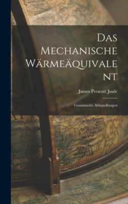 Joule - Das Mechanische Wrmequivalent  Gesammelte Abhandlungen - New - X555z