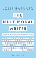 The Multimodal Writer | Creative Writing Across Genres And Media | Josie Barnard