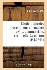 Dictionnaire Des Prescriptions En Mati�re Civile, Commerciale, Criminelle, En Ma
