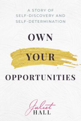 Own Your Opportunities : A Story of Self-discovery and Self-determination, Ha...