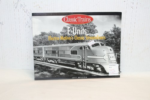 Classic Trains: E Units: Electro-Motive's Classic Streamliners Jeff Wilson (841)
