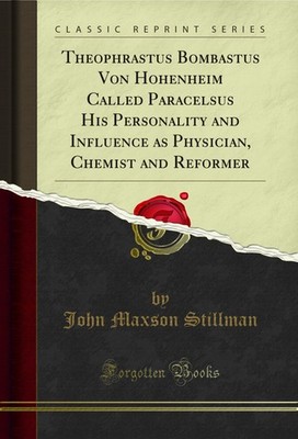 Theophrastus Bombastus Von Hohenheim Called Paracelsus His Personality and
