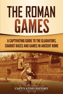 History - Roman Games  A  Guide to the Gladiators Chariot Races and  - X555z