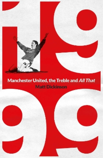 Matt Dickinson 1999: Manchester United, the Treble and All That (Tascabile)