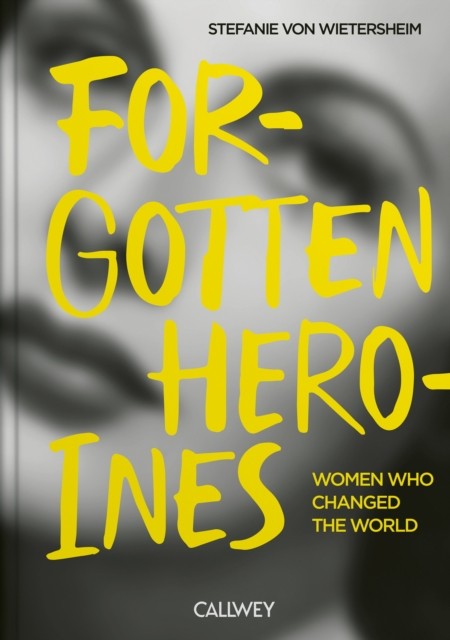Forgotten Heroines : Women Who Changed The World Stefanie Von Wietersheim - Image 3