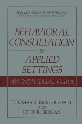 Behavioral Consultation in Applied Settings: An Individual Guide (Applied Cl...