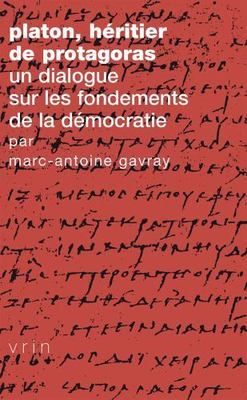 Platon, Heritier De Protagoras : Dialogue Sur Les Fondements De La Democratie...