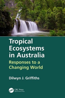 Tropical Ecosystems in Australia: Responses to a Changing World by Dilwyn Griffi